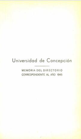 Memoria presentada por el Directorio de la Universidad de Concepción correspondiente al año 1945.